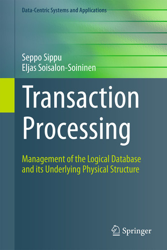 Transaction Processing: Management of the Logical Database and its Underlying Physical Structure (Data-Centric Systems and Applications) book cover by Seppo Sippu, Eljas Soisalon-Soininen
