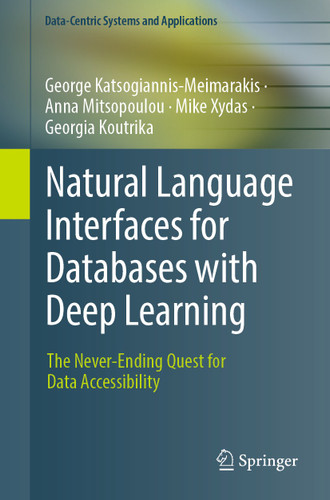 Natural Language Interfaces for Databases with Deep Learning: The Never-Ending Quest for Data Accessibility (Data-Centric Systems and Applications) book cover by George Katsogiannis-Meimarakis, Anna Mitsopoulou, Mike Xydas, Georgia Koutrika
