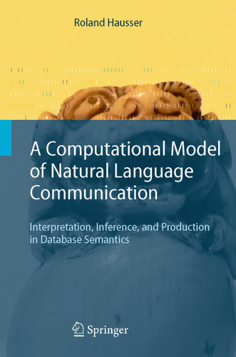 A Computational Model of Natural Language Communication: Interpretation, Inference, and Production in Database Semantics book cover by Roland R. Hausser