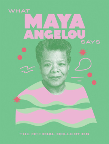 What Maya Angelou Says: The Official Collection book cover by Quadrille