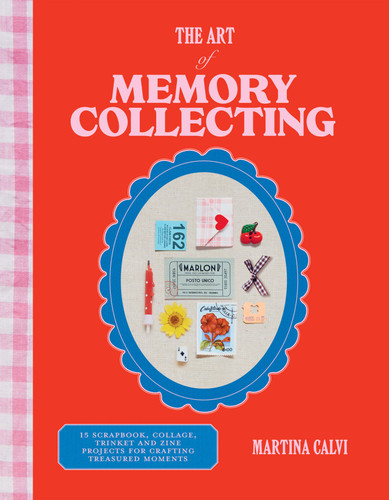 The Art of Memory Collecting: 15 Scrapbook, Collage, Trinket and Zine Projects For Crafting Treasured Moments book cover by Martina Calvi