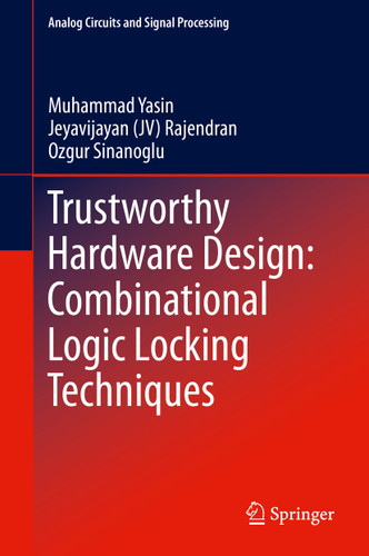 Trustworthy Hardware Design: Combinational Logic Locking Techniques (Analog Circuits and Signal Processing) book cover by Muhammad Yasin, Jeyavijayan (JV) Rajendran, Ozgur Sinanoglu