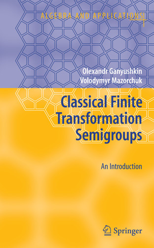 Classical Finite Transformation Semigroups: An Introduction (Algebra and Applications #9) book cover by Olexandr Ganyushkin, Volodymyr Mazorchuk