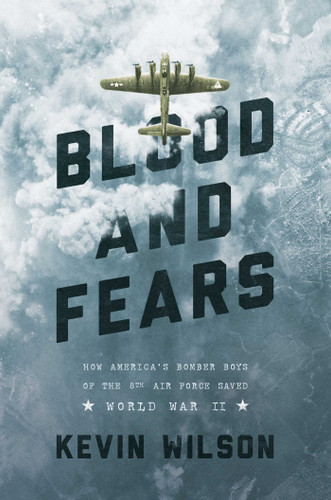 Blood and Fears: How America's Bomber Boys of the 8th Air Force Saved World War II book cover by Kevin Wilson