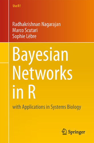 Bayesian Networks in R: with Applications in Systems Biology (Use R! #48) book cover by Radhakrishnan Nagarajan, Marco Scutari, Sophie Lèbre