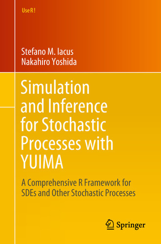 Simulation and Inference for Stochastic Processes with YUIMA: A Comprehensive R Framework for SDEs and Other Stochastic Processes (Use R!) book cover by Stefano M. Iacus, Nakahiro Yoshida
