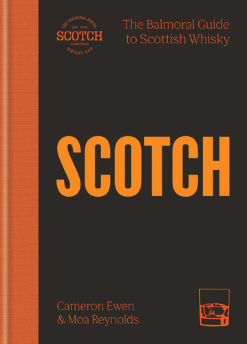 Scotch: The Balmoral guide to Scottish whisky book cover by Moa Reynolds, Cameron Ewen
