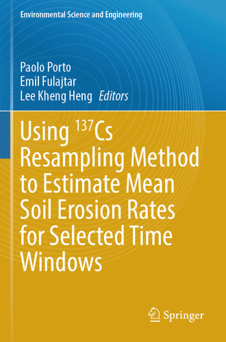 Using 137Cs Resampling Method to Estimate Mean Soil Erosion Rates for Selected Time Windows (Environmental Science and Engineering) book cover by 