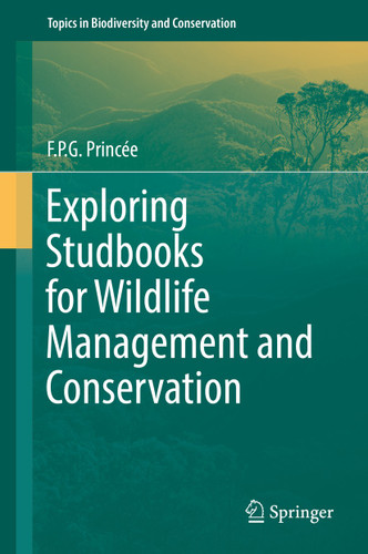 Exploring Studbooks for Wildlife Management and Conservation (Topics in Biodiversity and Conservation #17) book cover by F.P.G. Princée
