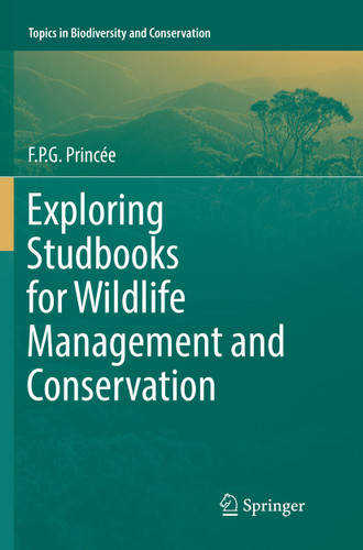 Exploring Studbooks for Wildlife Management and Conservation (Topics in Biodiversity and Conservation #17) book cover by F.P.G. Princée