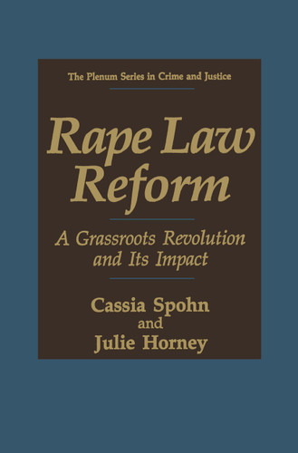Rape Law Reform: A Grassroots Revolution and Its Impact (The Plenum Series in Crime and Justice) book cover by Cassia Spohn, Julie Horney