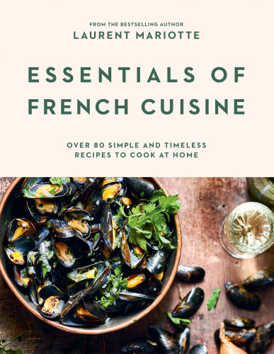 Essentials of French Cuisine: Over 80 Simple and Timeless Recipes to Cook at Home book cover by Laurent Mariotte