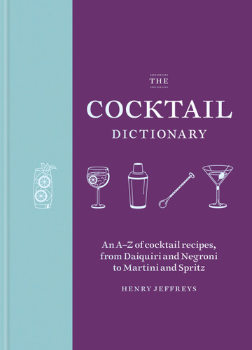 The Cocktail Dictionary: An A–Z of cocktail recipes, from Daiquiri and Negroni to Martini and Spritz book cover by Henry Jeffreys