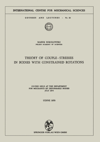 Theory of Couple-Stresses in Bodies with Constrained Rotations: Course held at the Department for Mechanics of Deformable Bodies July 1970 (CISM International Centre for Mechanical Sciences #26) book cover by Marek Sokolowski