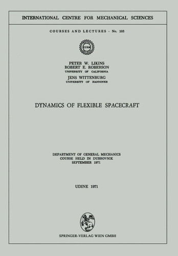Dynamics of Flexible Spacecraft: Department of General Mechanics. Course held in Dubrovnik, September 1971 (CISM International Centre for Mechanical Sciences #103) book cover by P.W. Likins, R.E. Roberson, J. Wittenburg