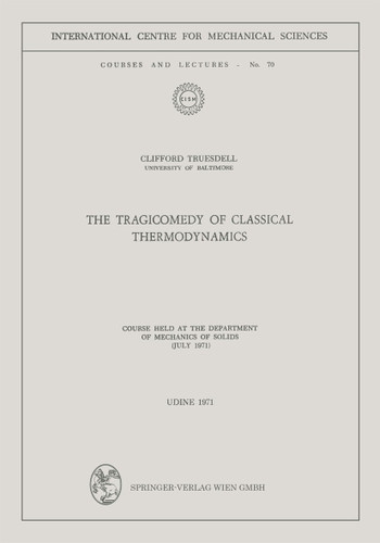 The Tragicomedy of Classical Thermodynamics: Course Held at the Department of Mechanics of Solids (July 1971) (CISM International Centre for Mechanical Sciences #70) book cover by Clifford Truesdell