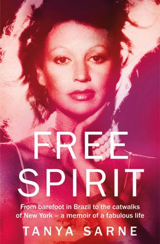 Free Spirit: From barefoot in Brazil to the catwalks of New York – a memoir of a fabulous life book cover by Tanya Sarne