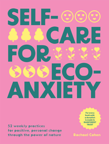 Self-care for Eco-Anxiety: 52 Weekly Practices for Positive, Personal Change Through the Power of Nature book cover by Rachael Cohen