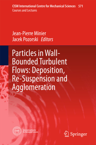 Particles in Wall-Bounded Turbulent Flows: Deposition, Re-Suspension and Agglomeration (CISM International Centre for Mechanical Sciences #571) book cover by 
