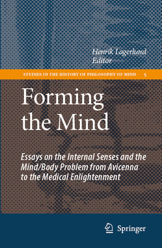 Forming the Mind: Essays on the Internal Senses and the Mind/Body Problem from Avicenna to the Medical Enlightenment (Studies in the History of Philosophy of Mind #5) book cover by 
