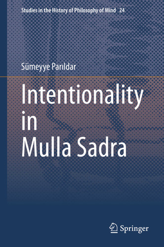 Intentionality in Mulla Sadra (Studies in the History of Philosophy of Mind #24) book cover by Sümeyye Parıldar