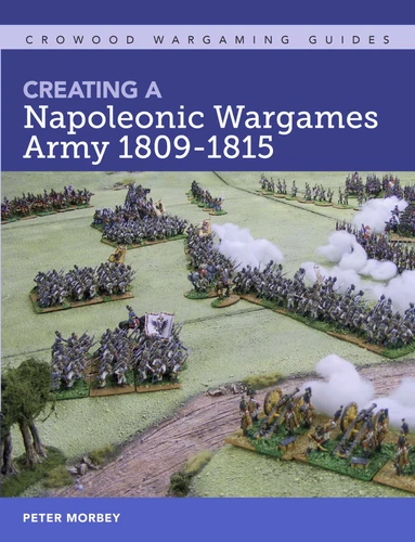 Creating A Napoleonic Wargames Army 1809-1815 (Crowood Wargaming Guides) book cover by Peter Morbey