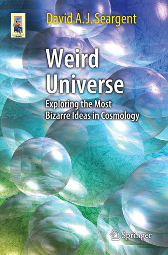 Weird Universe: Exploring the Most Bizarre Ideas in Cosmology (Astronomers' Universe) book cover by David A. J. Seargent