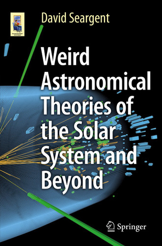 Weird Astronomical Theories of the Solar System and Beyond (Astronomers' Universe) book cover by David Seargent