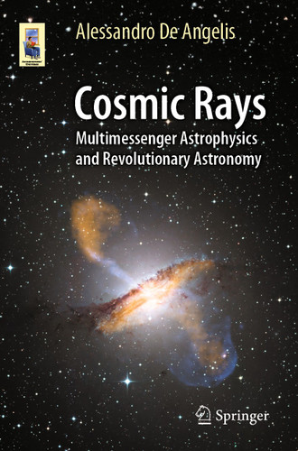 Cosmic Rays: Multimessenger Astrophysics and Revolutionary Astronomy (Astronomers' Universe) book cover by Alessandro De Angelis