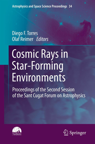 Cosmic Rays in Star-Forming Environments: Proceedings of the Second Session of the Sant Cugat Forum on Astrophysics (Astrophysics and Space Science Proceedings #34) book cover by 