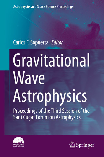 Gravitational Wave Astrophysics: Proceedings of the Third Session of the Sant Cugat Forum on Astrophysics (Astrophysics and Space Science Proceedings #40) book cover by 