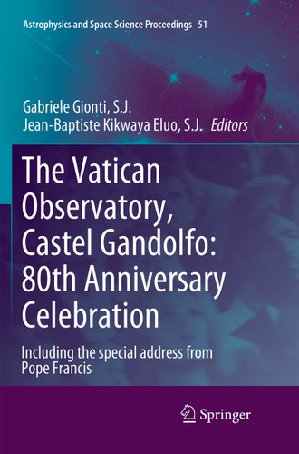 The Vatican Observatory, Castel Gandolfo: 80th Anniversary Celebration (Astrophysics and Space Science Proceedings #51) book cover by 