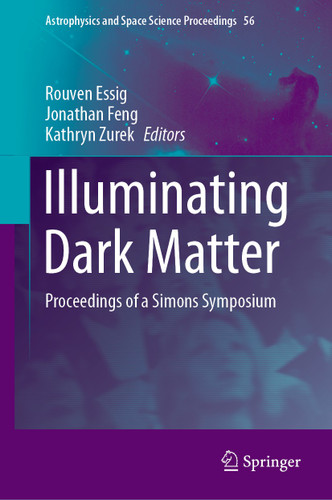Illuminating Dark Matter: Proceedings of a Simons Symposium (Astrophysics and Space Science Proceedings #56) book cover by 