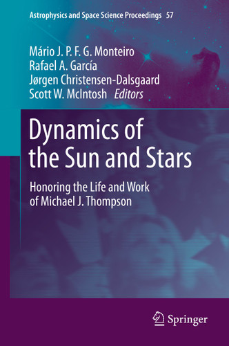 Dynamics of the Sun and Stars: Honoring the Life and Work of Michael J. Thompson (Astrophysics and Space Science Proceedings #57) book cover by 