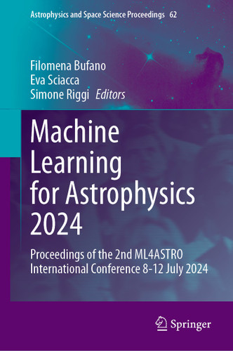 Machine Learning for Astrophysics 2024: Proceedings of the 2nd ML4ASTRO International Conference 8-12 July 2024 (Astrophysics and Space Science Proceedings #62) book cover by 