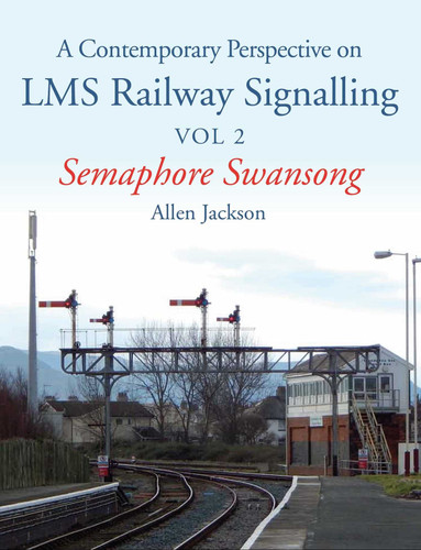 A Contemporary Perspective on LMS Railway Signalling Vol 2: Semaphore Swansong book cover by Allen Jackson