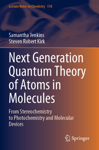 Next Generation Quantum Theory of Atoms in Molecules: From Stereochemistry to Photochemistry and Molecular Devices (Lecture Notes in Chemistry #110) book cover by Samantha Jenkins, Steven Robert Kirk