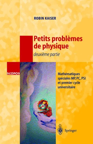 Petits problèmes de physique - deuxième partie: Mathématiques spéciales, MP, PC, PSI et premier cycle universitaire (SCOPOS #3) book cover by Robin Kaiser