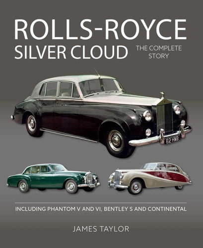 Rolls Royce Silver Cloud: The Complete Story * Including Phantom V and VI, Bentley S and Continental book cover by James Taylor