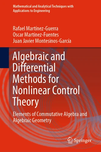 Algebraic and Differential Methods for Nonlinear Control Theory: Elements of Commutative Algebra and Algebraic Geometry (Mathematical and Analytical Techniques with Applications to Engineering) book cover by Rafael Martínez-Guerra, Oscar Martínez-Fuentes, Juan Javier Montesinos-García