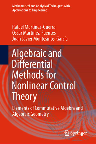 Algebraic and Differential Methods for Nonlinear Control Theory: Elements of Commutative Algebra and Algebraic Geometry (Mathematical and Analytical Techniques with Applications to Engineering) book cover by Rafael Martínez-Guerra, Oscar Martínez-Fuentes, Juan Javier Montesinos-García