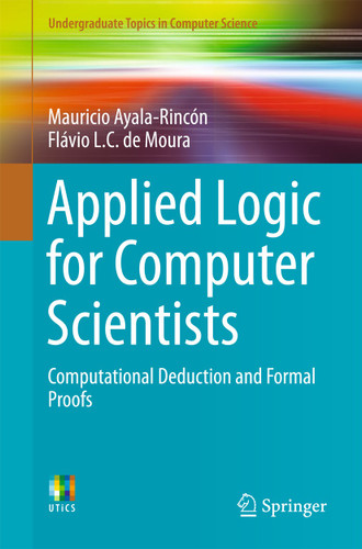 Applied Logic for Computer Scientists: Computational Deduction and Formal Proofs (Undergraduate Topics in Computer Science) book cover by Mauricio Ayala-Rincón, Flávio L. C. de Moura