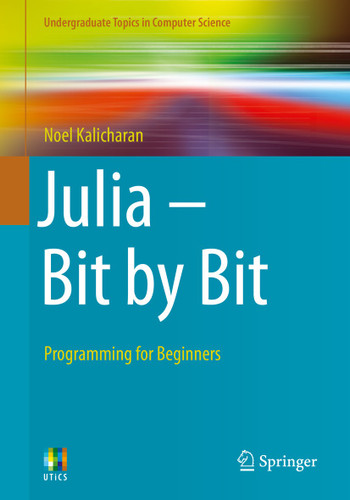 Julia - Bit by Bit: Programming for Beginners (Undergraduate Topics in Computer Science) book cover by Noel Kalicharan