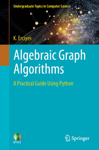 Algebraic Graph Algorithms: A Practical Guide Using Python (Undergraduate Topics in Computer Science) book cover by K. Erciyes