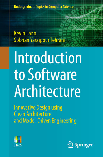 Introduction to Software Architecture: Innovative Design using Clean Architecture and Model-Driven Engineering (Undergraduate Topics in Computer Science) book cover by Kevin Lano, Sobhan Yassipour Tehrani