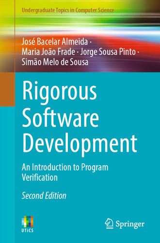 Rigorous Software Development: An Introduction to Program Verification (Undergraduate Topics in Computer Science) book cover by José Bacelar Almeida, Maria João Frade, Jorge Sousa Pinto, Simão Melo de Sousa