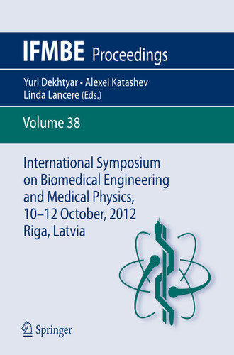 International Symposium on Biomedical Engineering and Medical Physics, 10-12 October, 2012, Riga, Latvia (IFMBE Proceedings #38) book cover by 