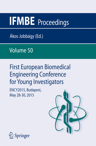 First European Biomedical Engineering Conference for Young Investigators: ENCY2015, Budapest, May 28 - 30, 2015 (IFMBE Proceedings #50) book cover by 