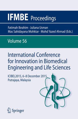 International Conference for Innovation in Biomedical Engineering and Life Sciences: ICIBEL2015, 6-8 December 2015, Putrajaya, Malaysia (IFMBE Proceedings #56) book cover by 