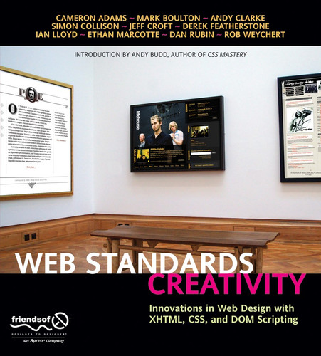 Web Standards Creativity: Innovations in Web Design with XHTML, CSS, and DOM Scripting book cover by Andy Budd, Rob Weychert, Dan Rubin, Ian Lloyd, Derek Featherstone, Jeffrey Croft, Andy Clarke, Mark Boulton, Cameron Adams, Simon Collison